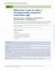 Research paper thumbnail of What does it take to make a developmentally competent mammalian egg?