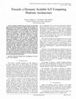 Research paper thumbnail of Towards a Dynamic Scalable IoT Computing Platform Architecture