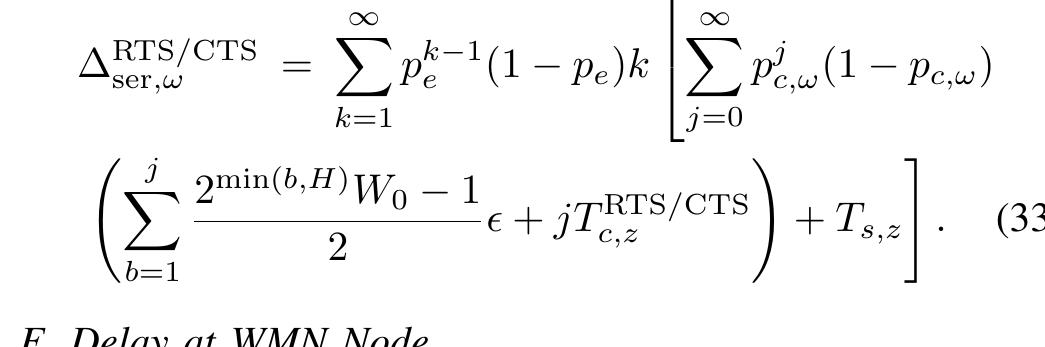 For the RTS/CTS access mechanism, collisions can occur only for the RTS or CTS frames (which are short and have negligible probability of transmission errors), whereas transmission errors may occur for the frame aggregates. Collisions require only retransmissions of the RTS frame, whereas transmission errors require retransmissions of the entire frame aggregate. More specifically, only one frame transmission (k = 1) is required if no transmission error occurs; this event has probability 1 — p.. This transmission without transmission error may involve j, 7 = 0,1,2,..., collisions of the RTS/CTS frames. On the other hand, two frame transmissions (k = 2) are required if there is once a transmission error; this event has probability p.(1 — p-). This k = 2 scenario requires twice an RTS/CTS reservation, which each time may experience j,7 = 0,1,2,... collisions, as well as two full frame transmission delays T, ,. Generally, k, k = 1,2,..., frame transmissions are required if k — 1 times there is a frame transmission error. Each of the k frame transmission attempts requires an RTS/CTS reservation and a full frame transmission delay 7; .,. In summary, we evaluate the mean service delay for a frame aggregate with RTS/CTS access as  We first evaluate the overall service time A,, from the time instant when a frame aggregate arrives at the head of the queue at node w to the completion of its successful transmission. Subsequently, with A,, characterizing the overall service time at node w, we evaluate the queueing delay D‘’. 