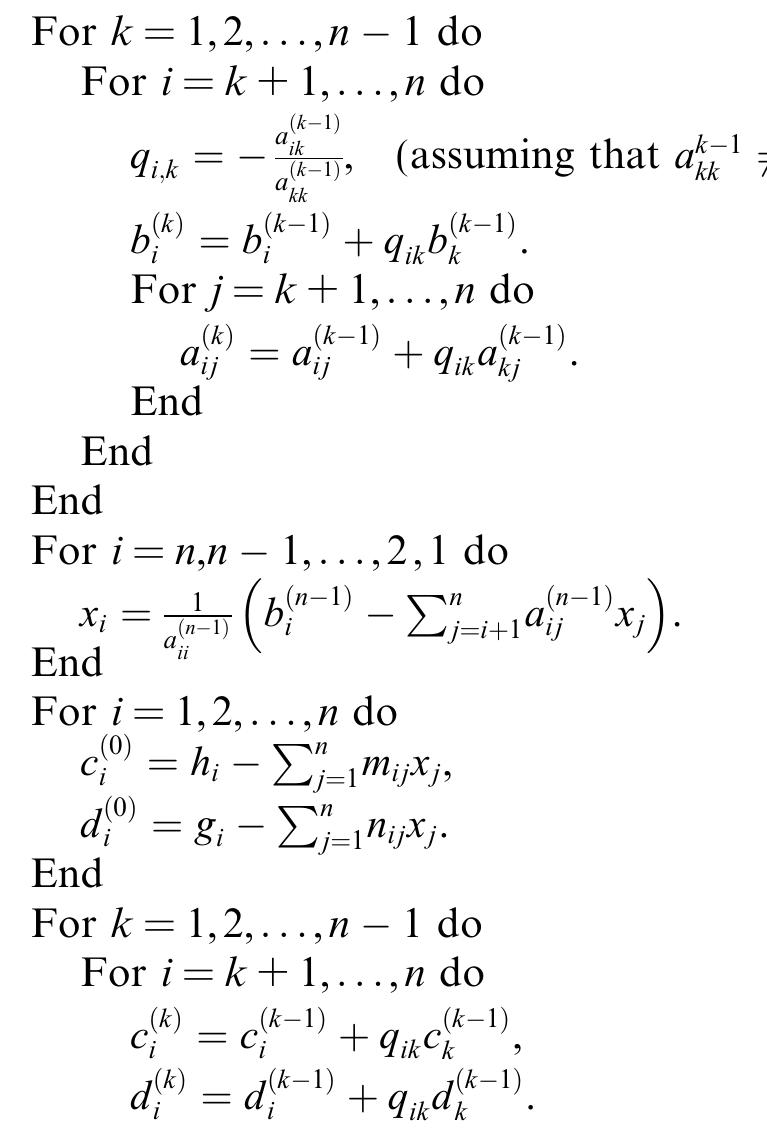 Algorithm (Gaussian elimination with backward substitution for solving FFLS). Let A = A, and b© = b.  A well-known approach for solving the problem Ax = b is the classical elimination scheme known as Gauss- ian elimination, which is now extended for solving FFLS in Eq. (11). The basic idea is to reduce the system to an equivalent upper triangular fuzzy system so that the reduced form can be solved easily using the back substi- tution process. Consider the first equation of (12). After determining x by the classical Gaussian elimination, we compute the right hand side vectors in the second and third equations of (12) by representation of x. Then we repeat all of the previous computations of b, on the right hand side vectors in the second and last equations of (12). Finally we compute y and z by backward substitution too. Now in the following we write the pseudocodes of the Gaussian elimination scheme for solving FFLS. 