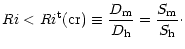 $\displaystyle %
Ri <Ri^{\rm t} {\rm (cr)} \equiv \frac{D_{\rm m}}{D_{\rm h}} = \frac{S_{\rm m}}{S_{\rm h}} \cdot$